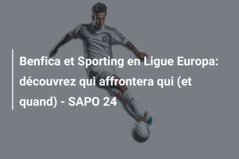 Benfica et Sporting en Ligue Europa: découvrez qui affrontera qui (et quand) – SAPO 24