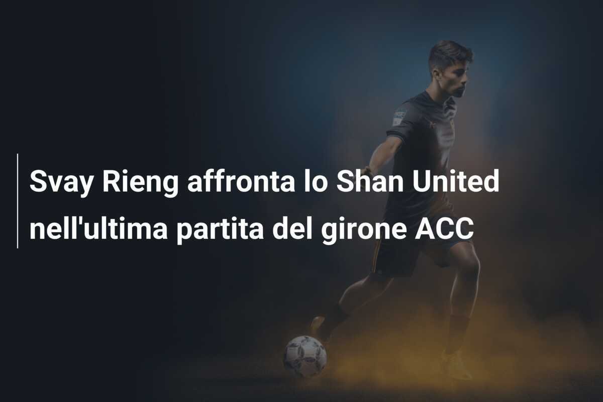 Svay Rieng affronta lo Shan United nell'ultima partita del girone ACC