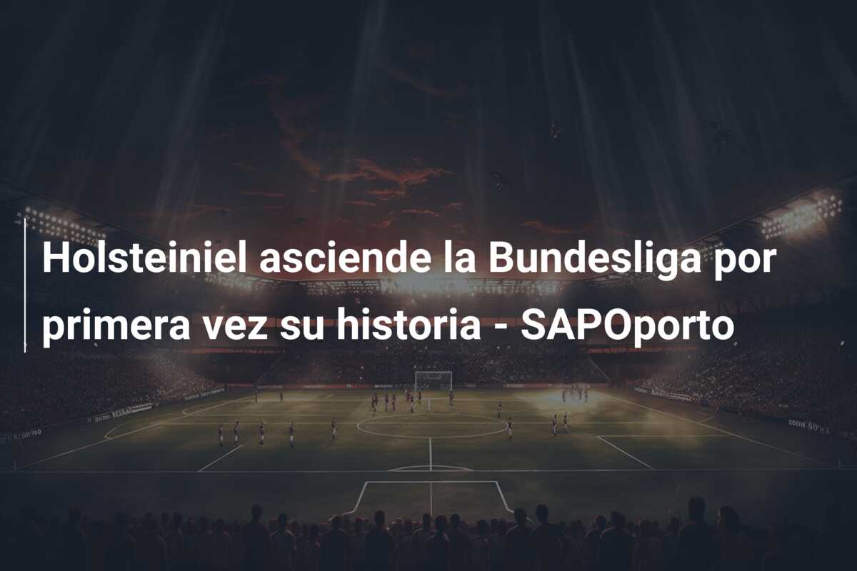 Holsteiniel asciende la Bundesliga por primera vez su historia – SAPOporto