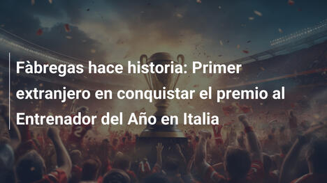 Fàbregas hace historia: Primer extranjero en conquistar el premio al Entrenador del Año en Italia
