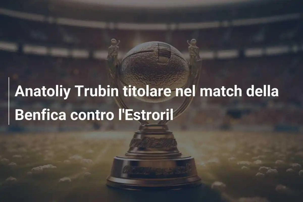 Anatoliy Trubin titolare nel match della Benfica contro l'Estroril