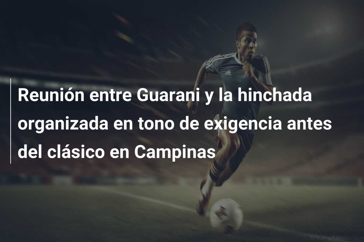 Reunión entre Guarani y la hinchada organizada en tono de exigencia antes del clásico en Campinas