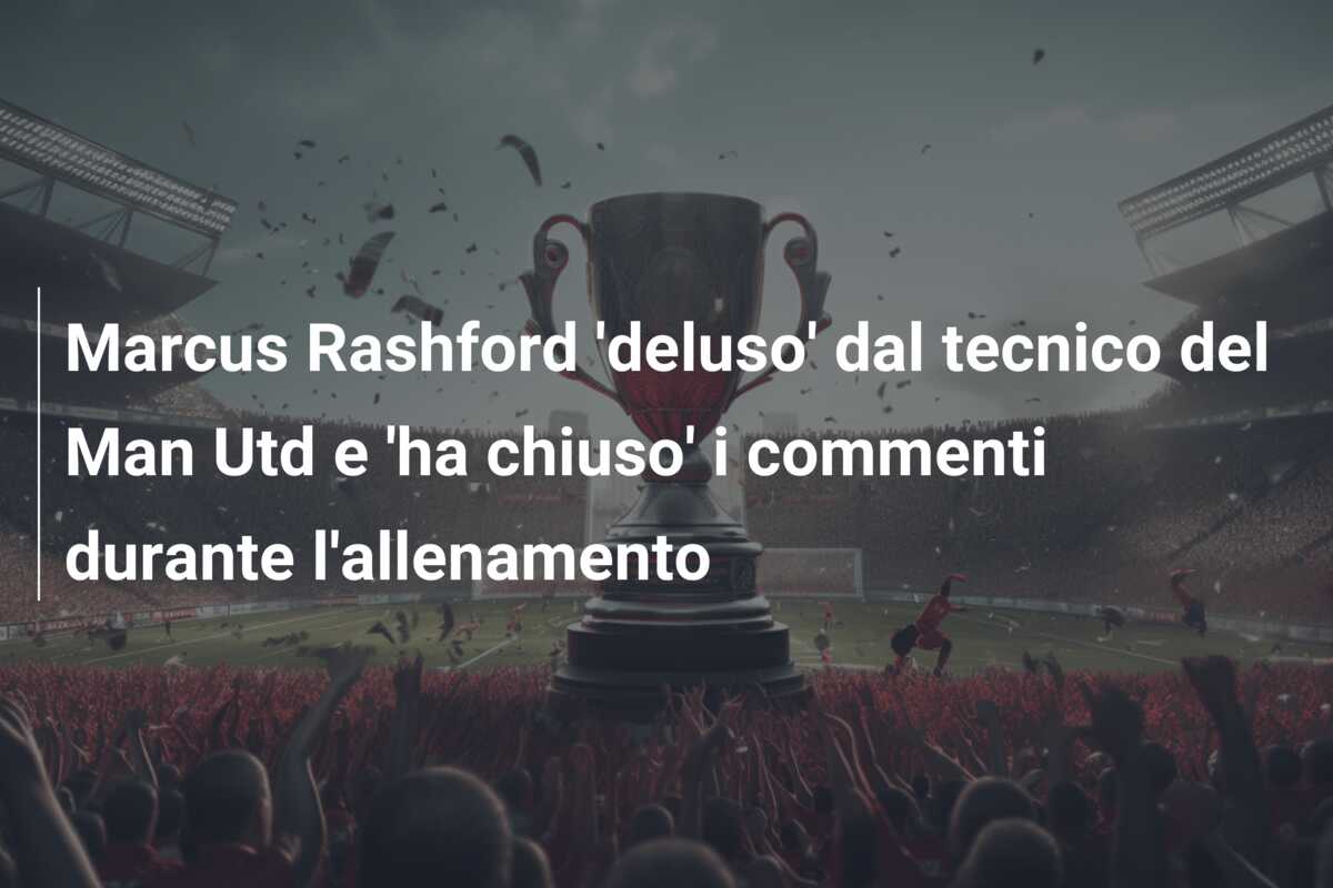 Marcus Rashford ‘deluso’ dal tecnico del Man Utd e ‘ha chiuso’ i commenti durante l’allenamento
