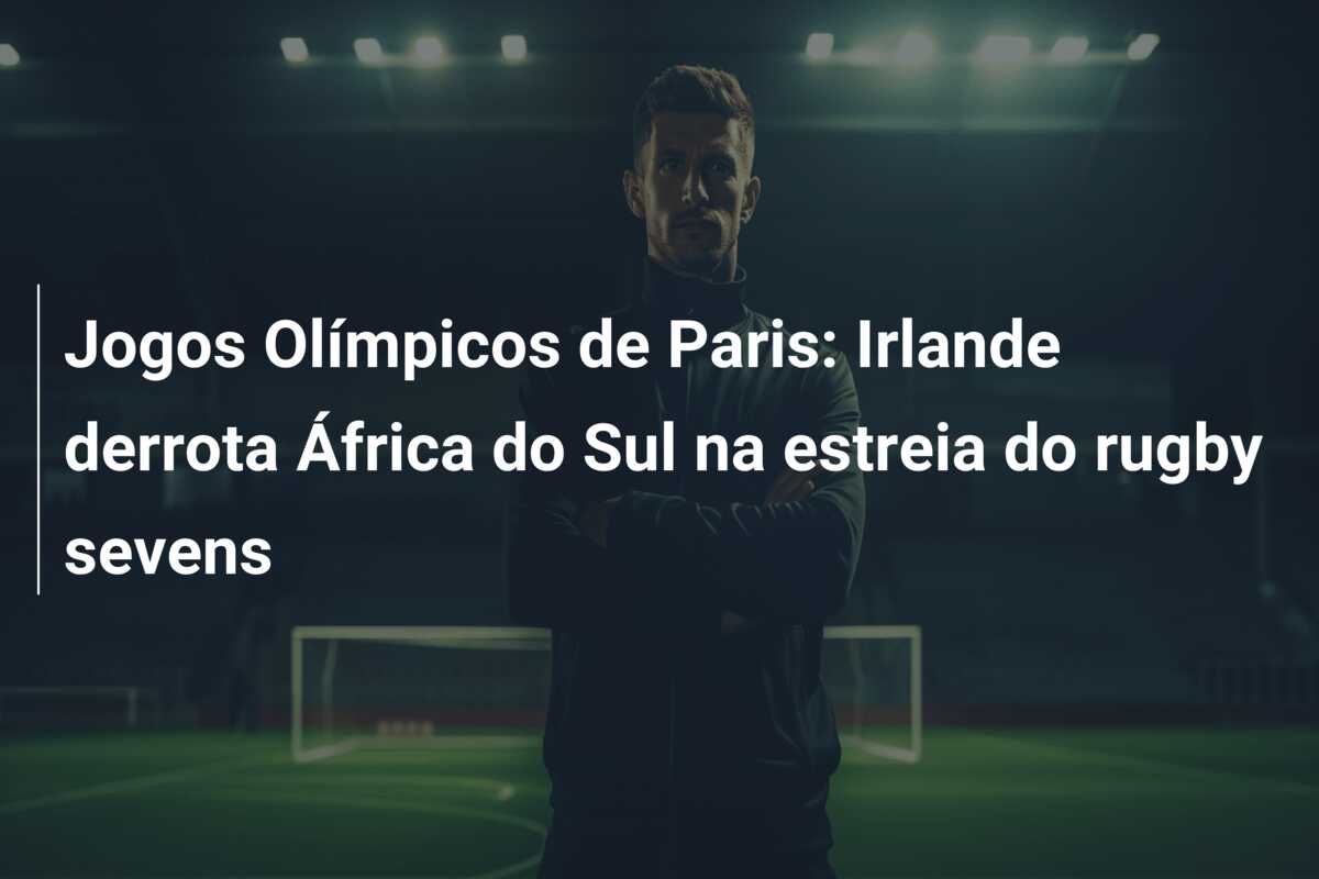 Jogos Olímpicos de Paris: Irlande derrota África do Sul na estreia do rugby sevens