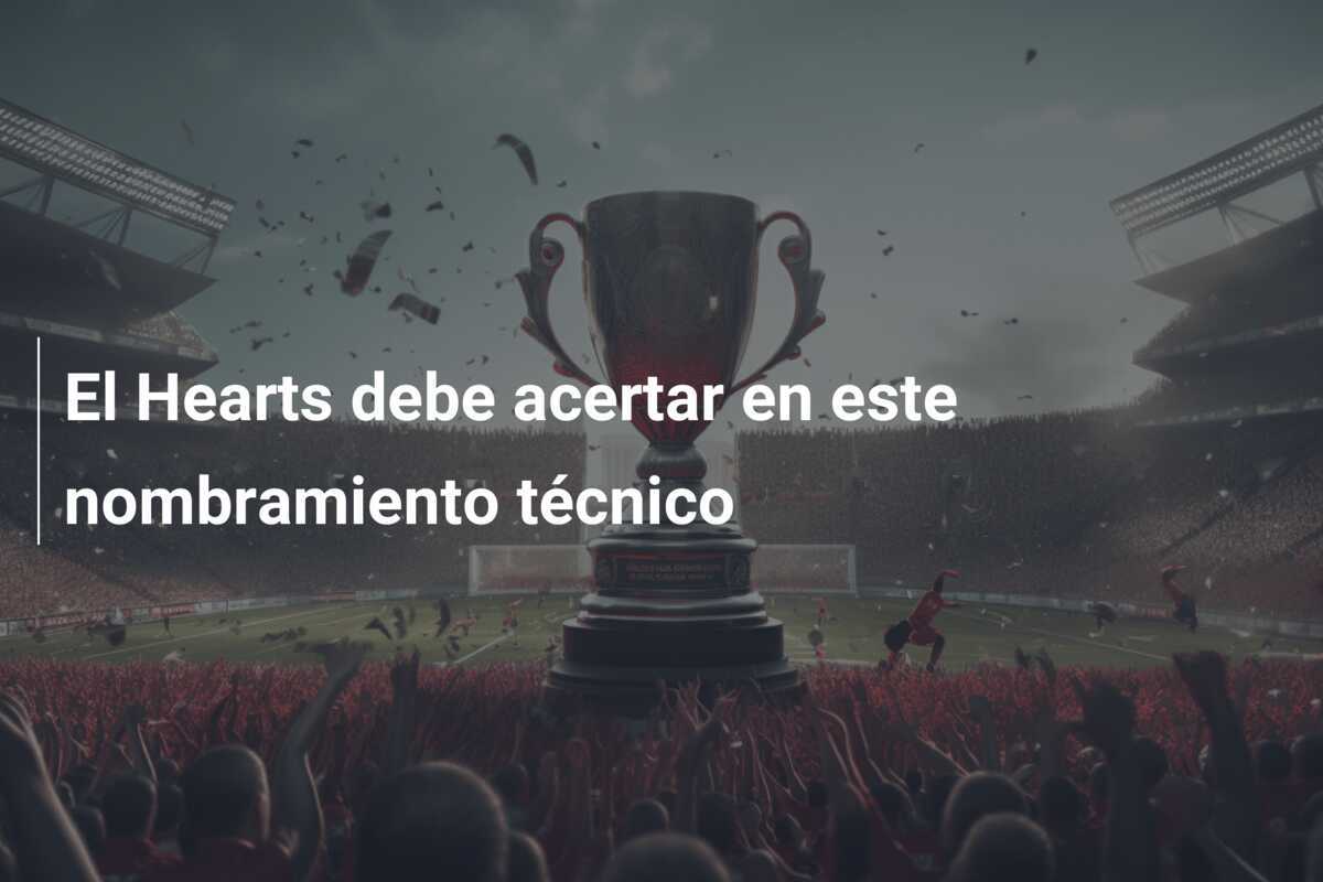 El Hearts debe acertar en este nombramiento técnico