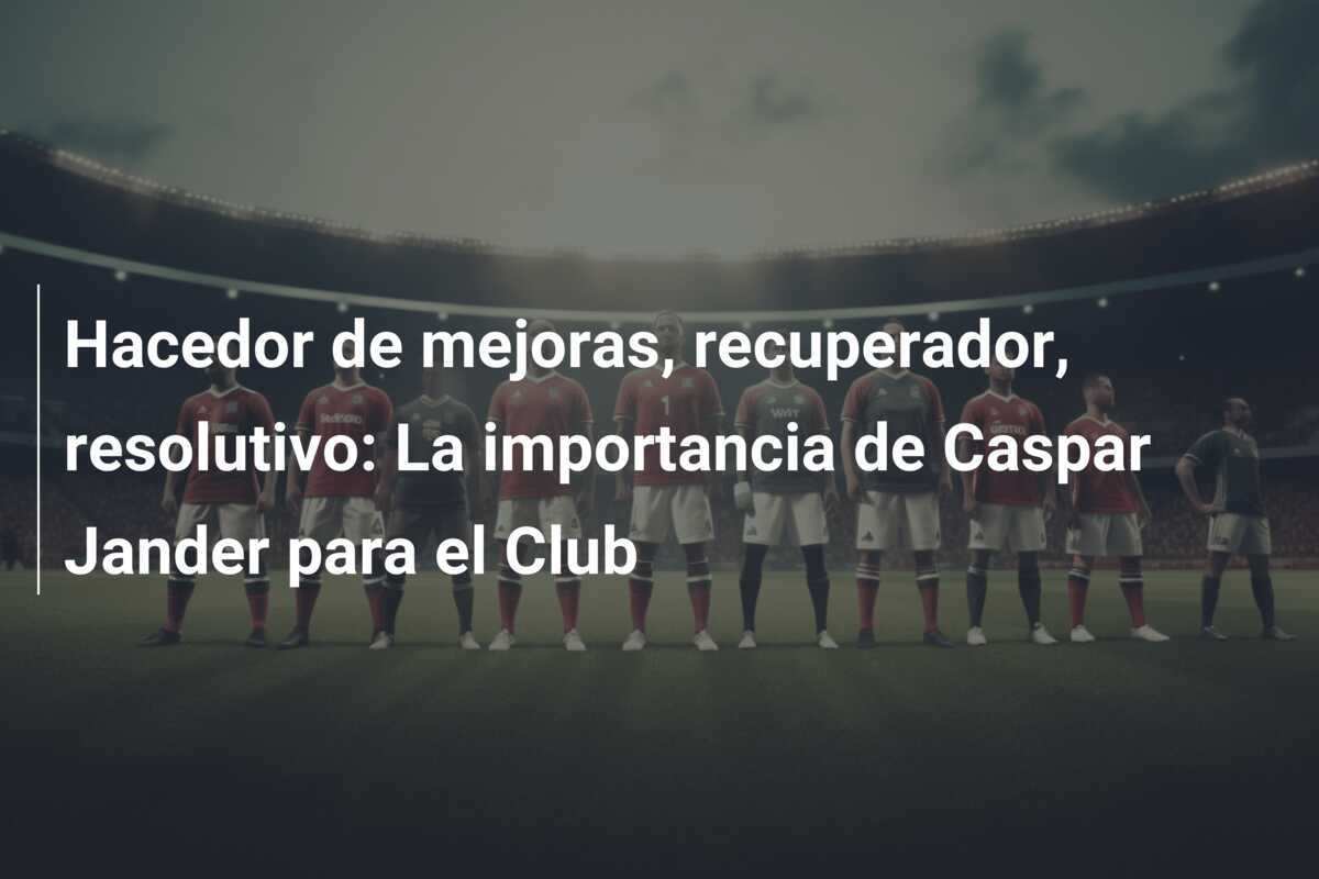 Hacedor de mejoras, recuperador, resolutivo: La importancia de Caspar Jander para el Club