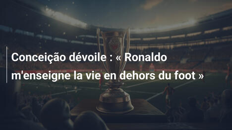 Conceição dévoile : « Ronaldo m'enseigne la vie en dehors du foot »