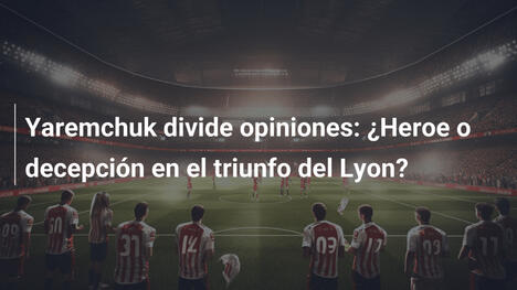 Yaremchuk divide opiniones: ¿Heroe o decepción en el triunfo del Lyon?