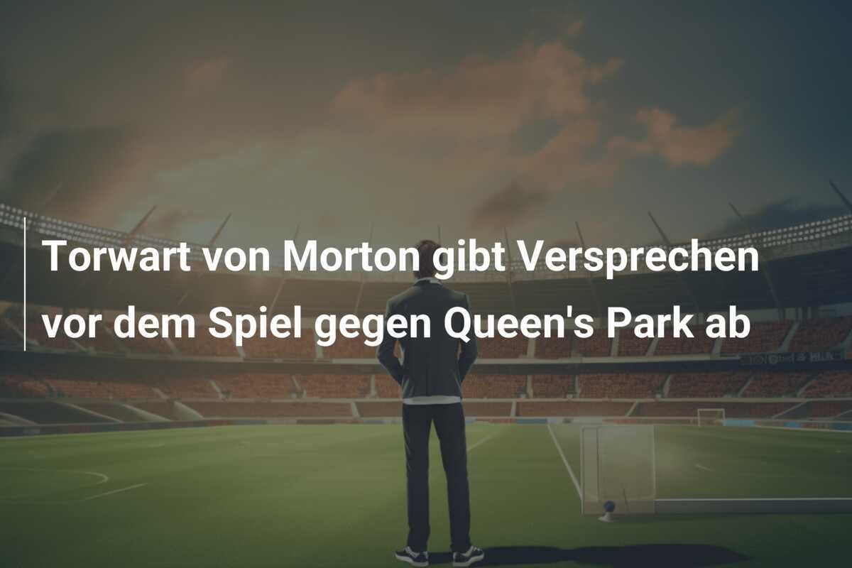 Torwart von Morton gibt Versprechen vor dem Spiel gegen Queen's Park ab