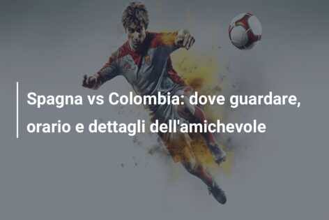 Spagna vs Colombia: dove guardare, orario e dettagli dell’amichevole