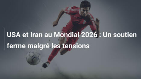USA et Iran au Mondial 2026 : Un soutien ferme malgré les tensions