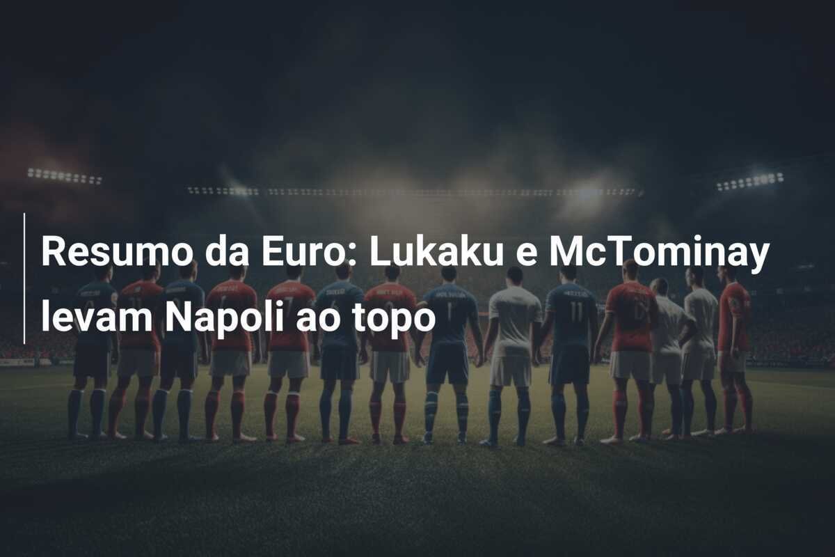 Resumo da Euro: Lukaku e McTominay levam Napoli ao topo