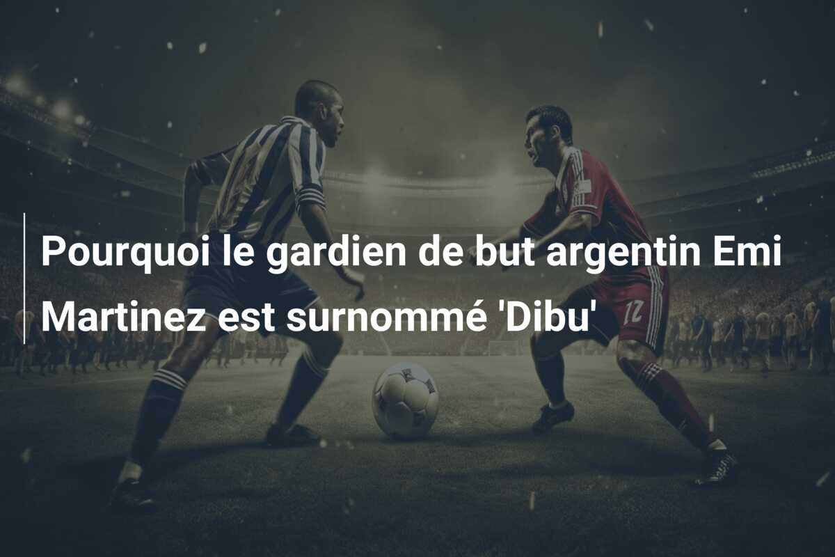 Pourquoi le gardien de but argentin Emi Martinez est surnommé ‘Dibu’
