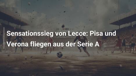 Sensationssieg von Lecce: Pisa und Verona fliegen aus der Serie A