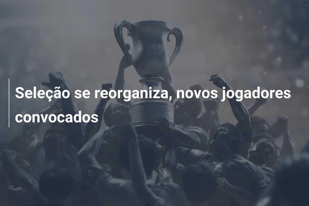 Seleção se reorganiza, novos jogadores convocados
