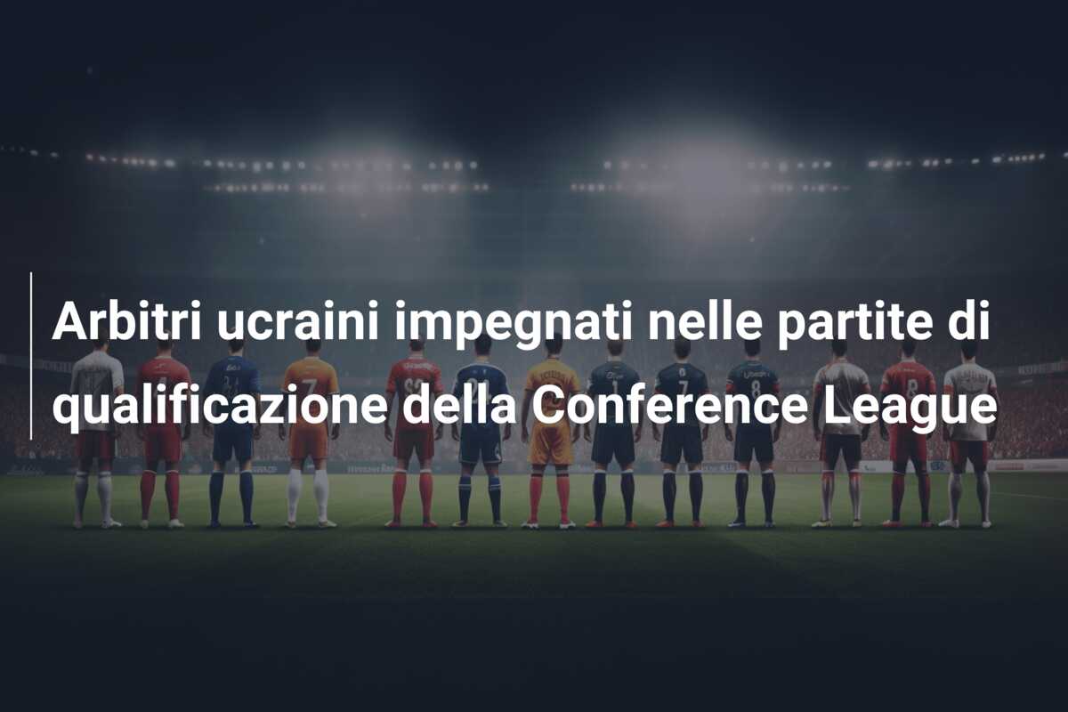 Arbitri ucraini impegnati nelle partite di qualificazione della Conference League