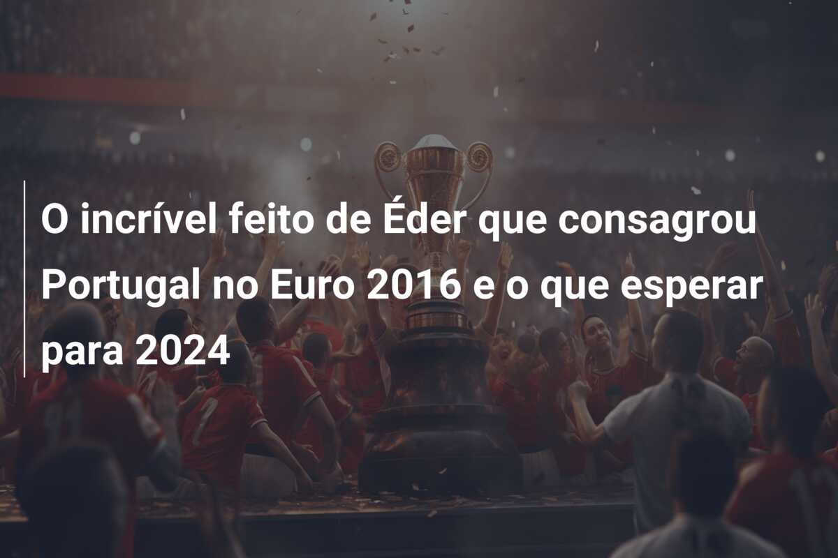 O incrível feito de Éder que consagrou Portugal no Euro 2016 e o que esperar para 2024