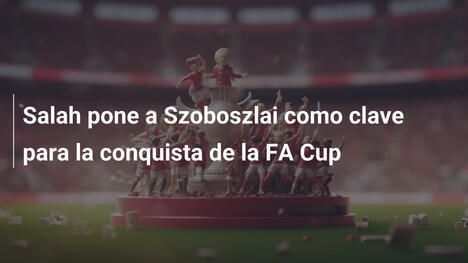 Salah pone a Szoboszlai como clave para la conquista de la FA Cup