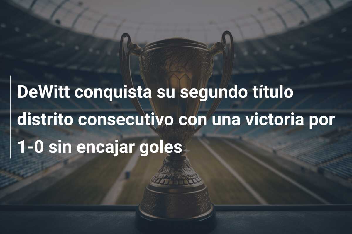 DeWitt conquista su segundo título distrito consecutivo con una victoria por 1-0 sin encajar goles