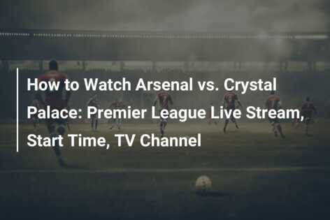 How To Watch Arsenal Vs. Crystal Palace: Premier League Live Stream ...