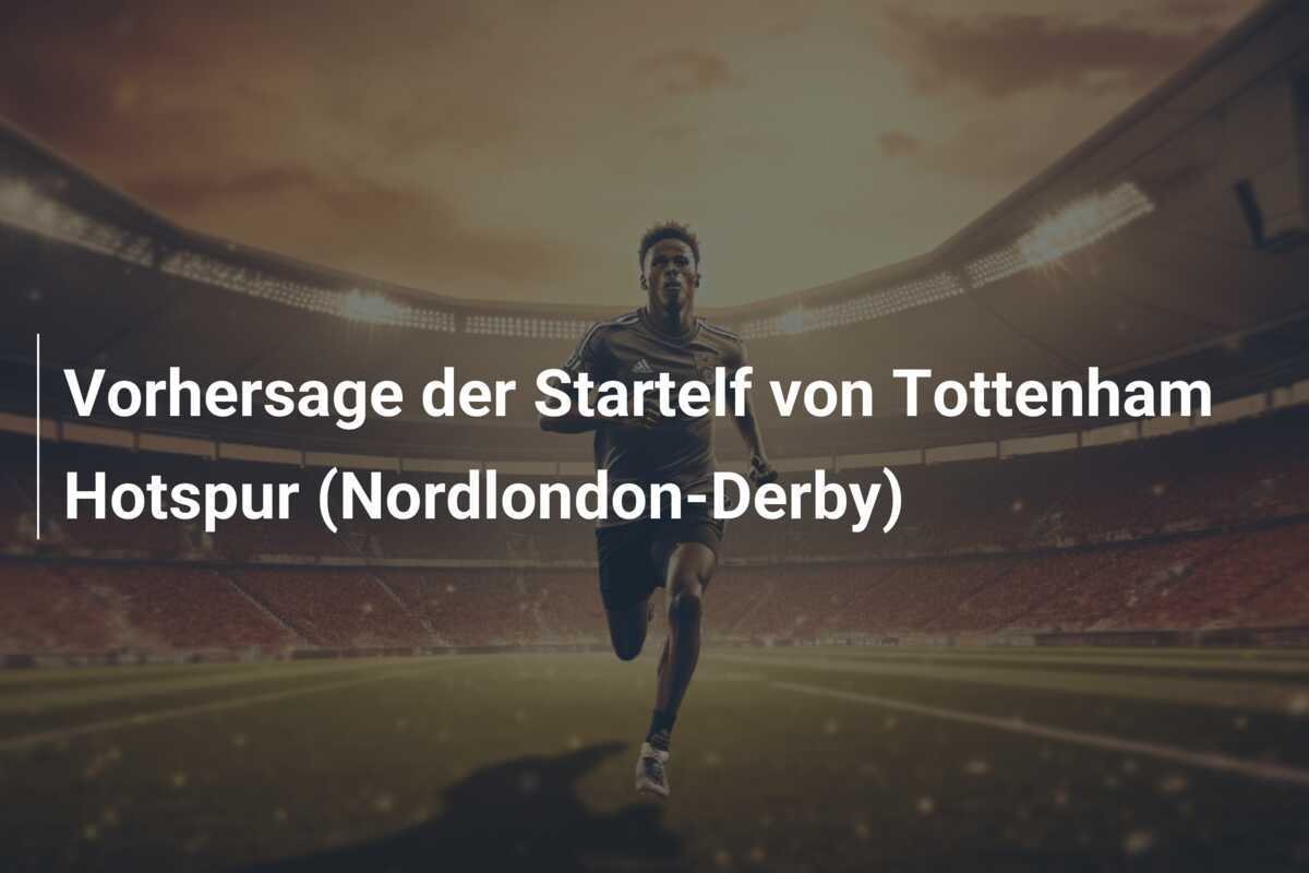 Vorhersage der Startelf von Tottenham Hotspur (Nordlondon-Derby)