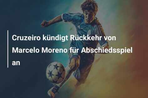 Cruzeiro kündigt Rückkehr von Marcelo Moreno für Abschiedsspiel an
