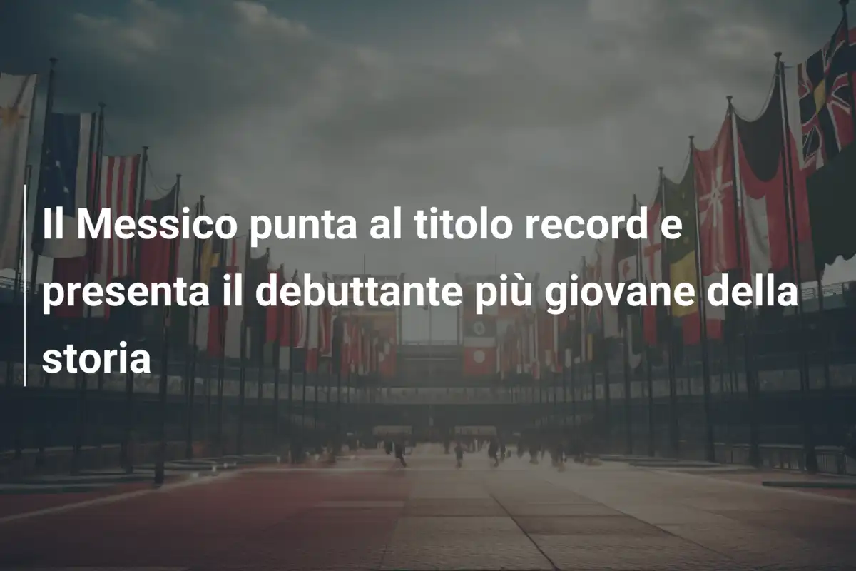 Il Messico punta al titolo record e presenta il debuttante più giovane della storia