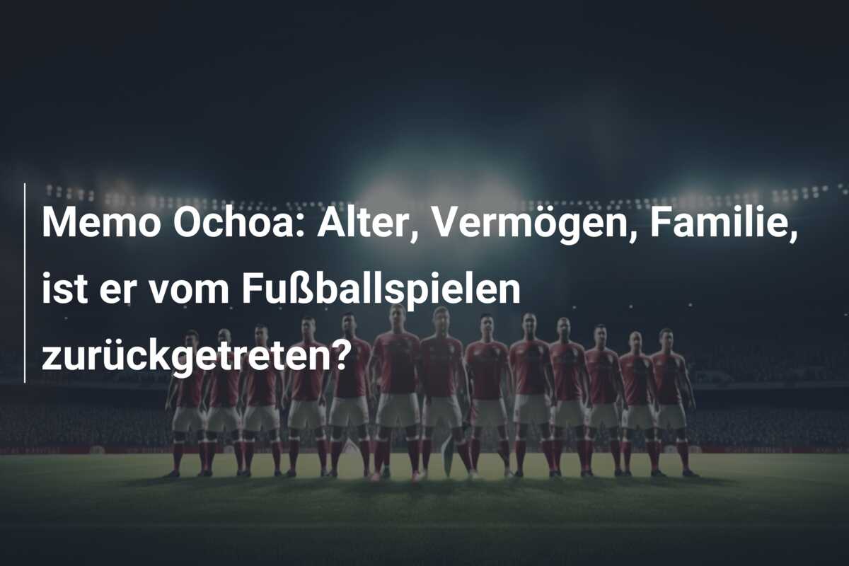 Memo Ochoa: Alter, Vermögen, Familie, ist er vom Fußballspielen zurückgetreten?