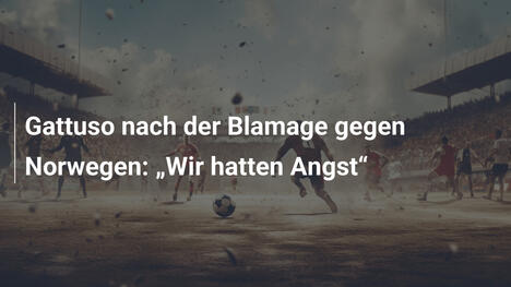 Gattuso nach der Blamage gegen Norwegen: „Wir hatten Angst“
