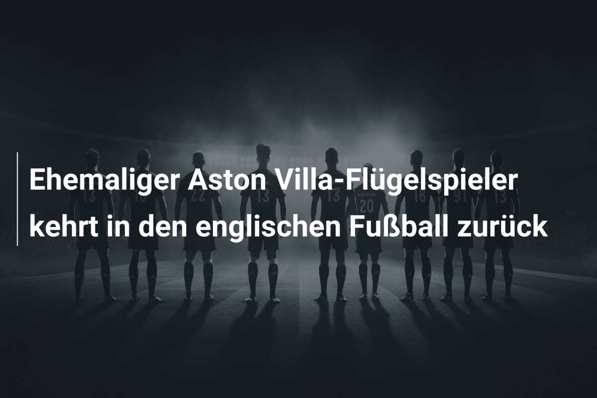 Ehemaliger Aston Villa-Flügelspieler kehrt in den englischen Fußball zurück