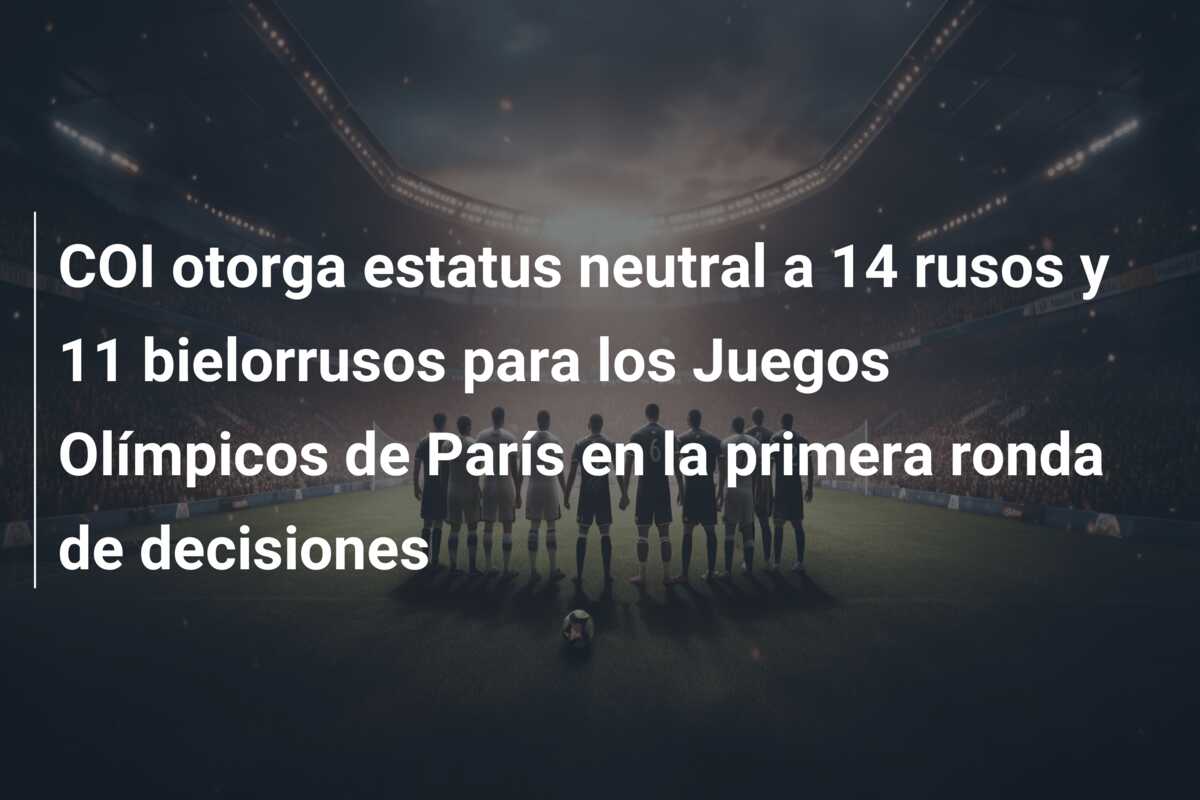 COI otorga estatus neutral a 14 rusos y 11 bielorrusos para los Juegos Olímpicos de París en la primera ronda de decisiones