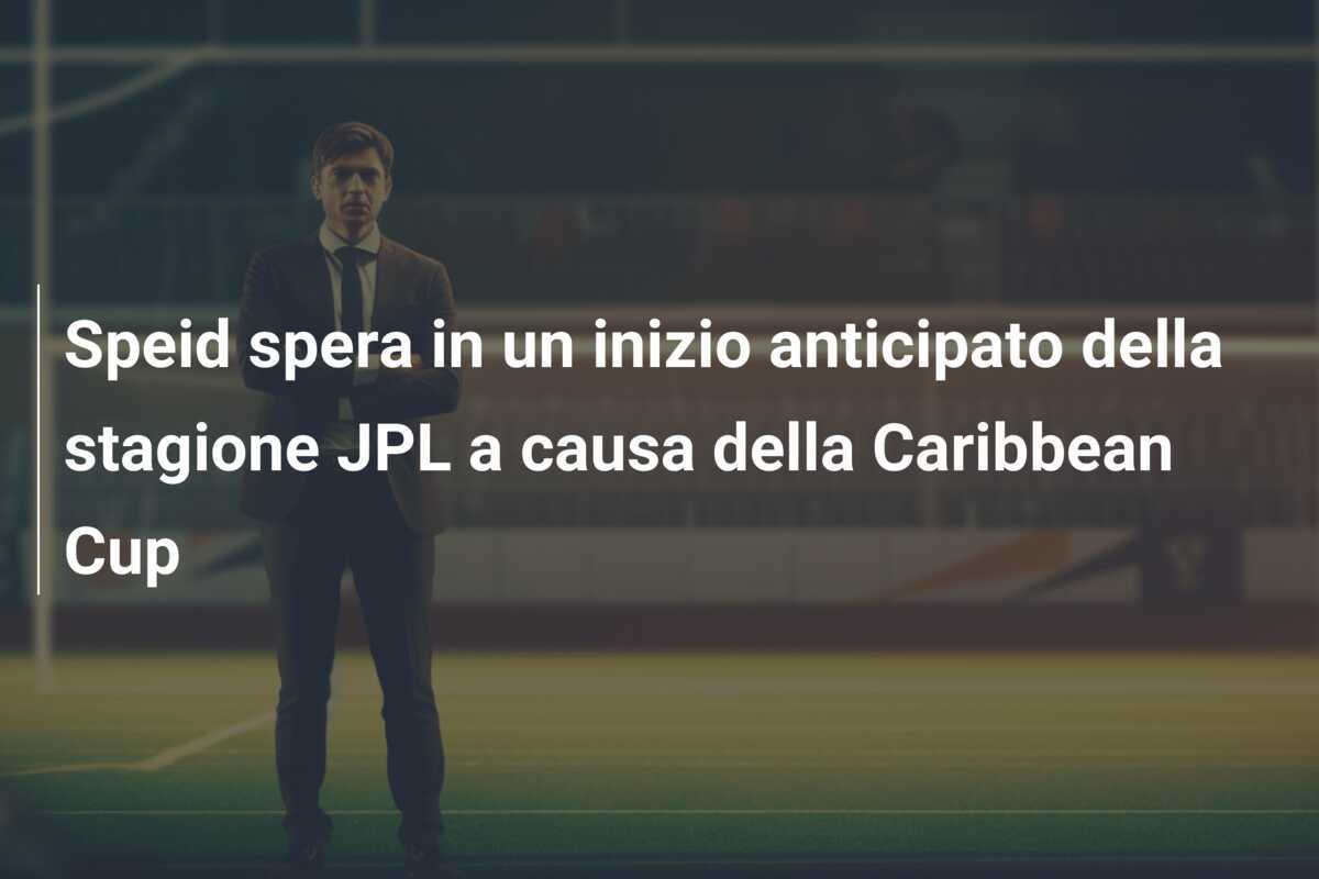 Speid spera in un inizio anticipato della stagione JPL a causa della Caribbean Cup