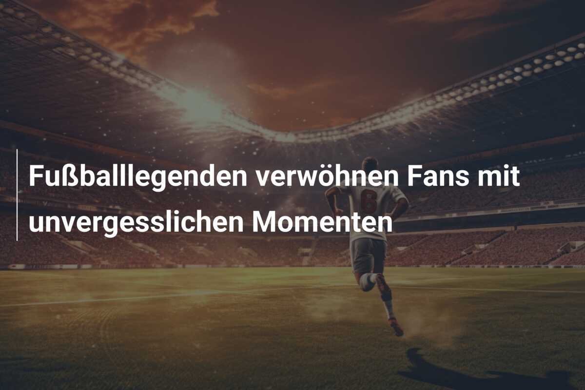 Fußballlegenden verwöhnen Fans mit unvergesslichen Momenten