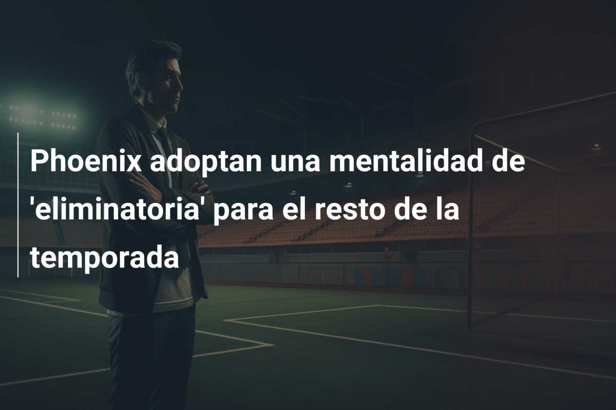 Phoenix adoptan una mentalidad de ‘eliminatoria’ para el resto de la temporada