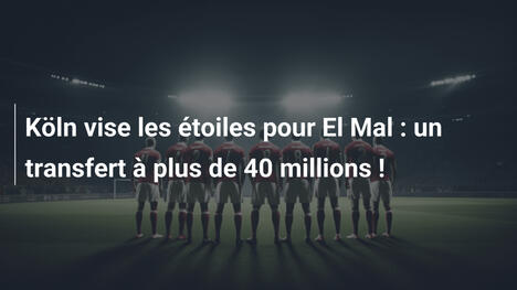 Köln vise les étoiles pour El Mal : un transfert à plus de 40 millions !