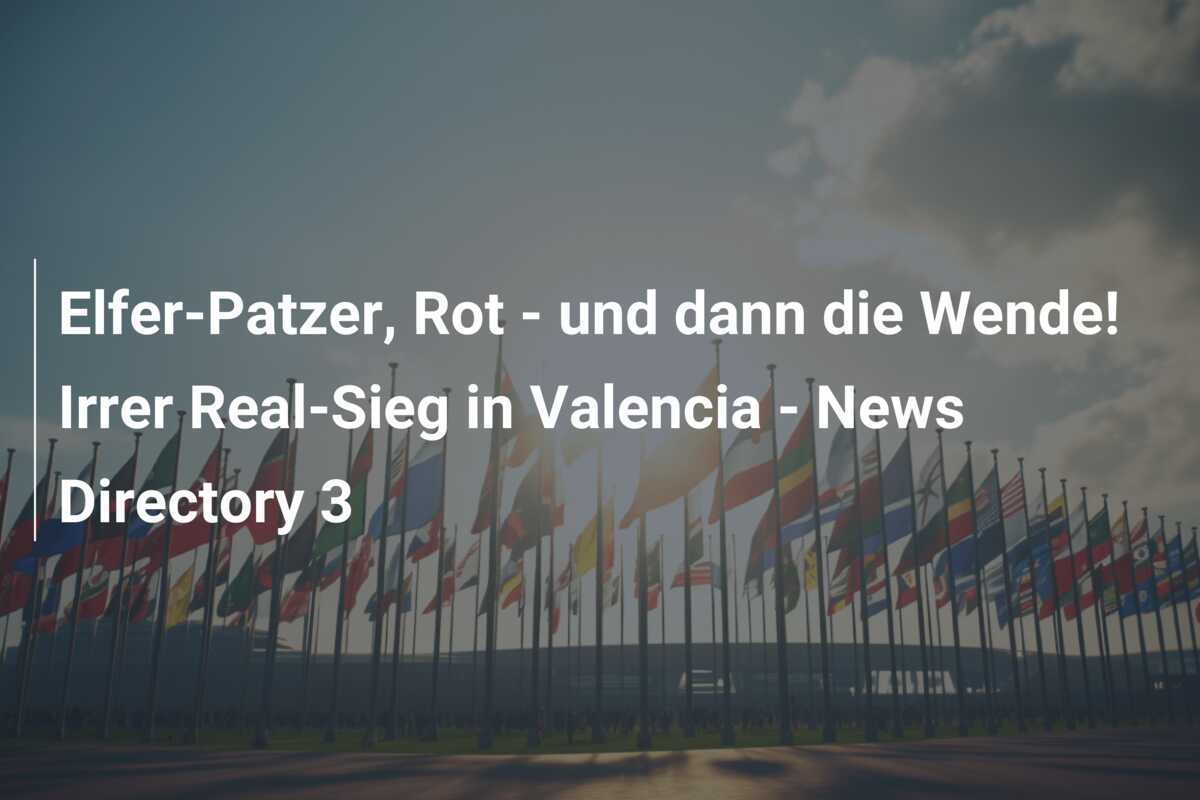 Elfer-Patzer, Rot - und dann die Wende! Irrer Real-Sieg in Valencia - News Directory 3