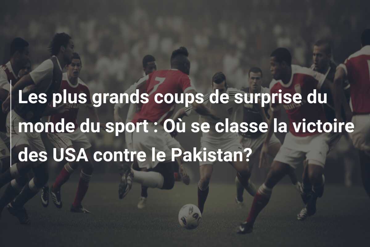 Les plus grands coups de surprise du monde du sport : Où se classe la victoire des USA contre le Pakistan?
