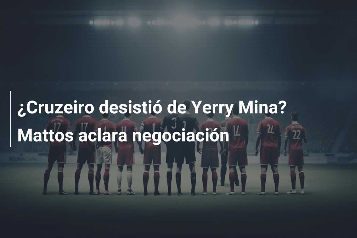 ¿Cruzeiro desistió de Yerry Mina? Mattos aclara negociación