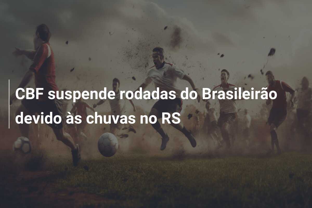 CBF suspende rodadas do Brasileirão devido às chuvas no RS