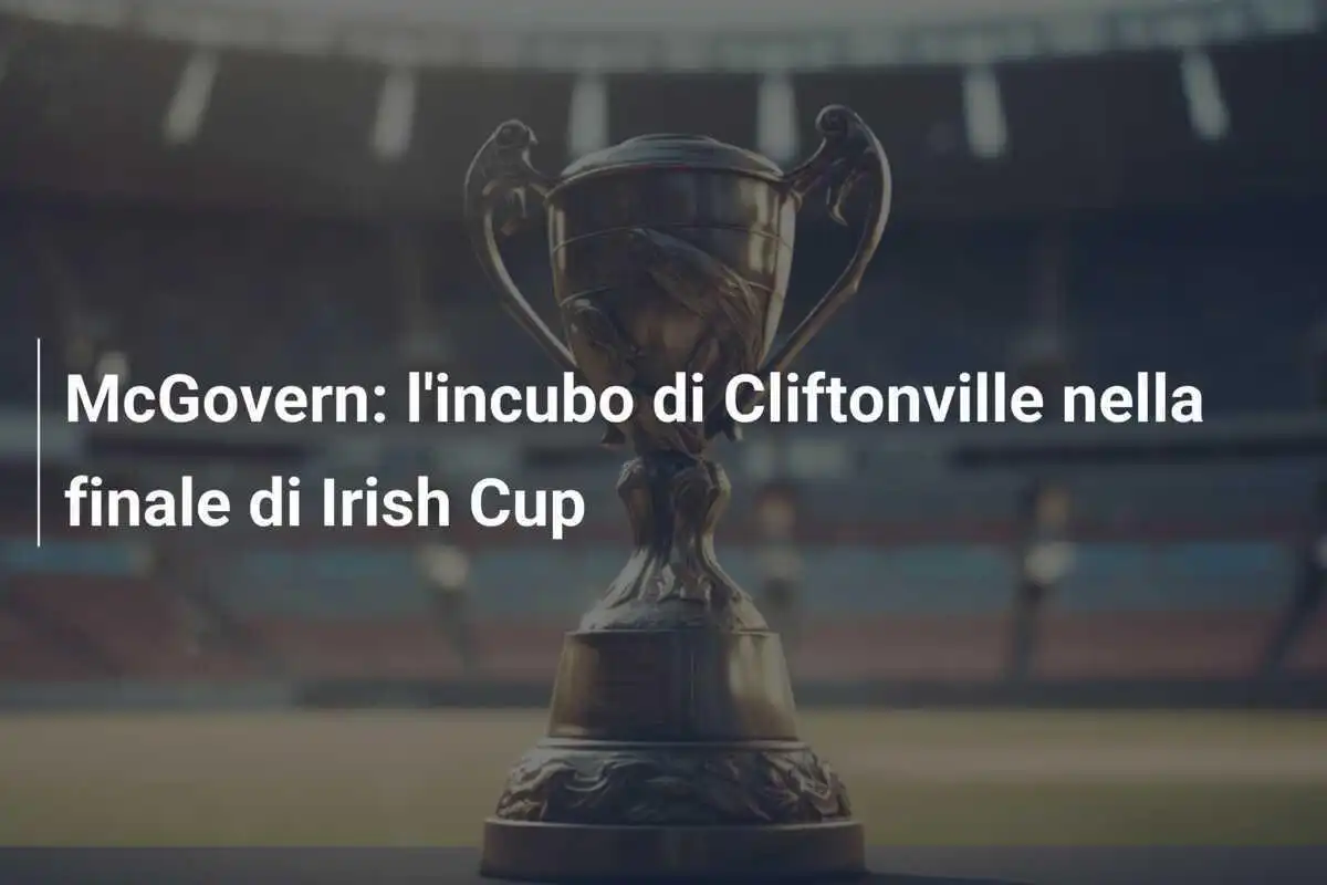 McGovern: l'incubo di Cliftonville nella finale di Irish Cup