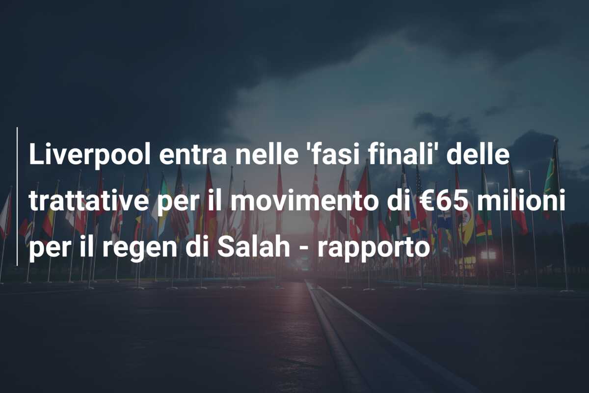 Liverpool entra nelle ‘fasi finali’ delle trattative per il movimento di €65 milioni per il regen di Salah – rapporto