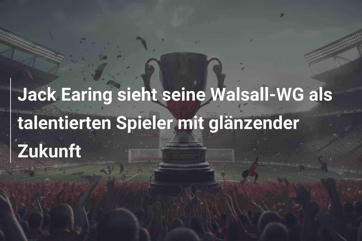 Jack Earing sieht seine Walsall-WG als talentierten Spieler mit glänzender Zukunft