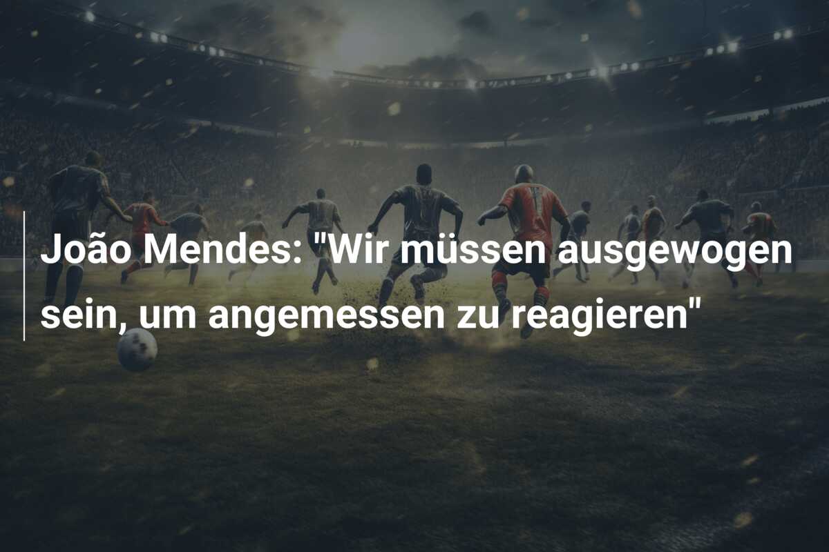 João Mendes: “Wir müssen ausgewogen sein, um angemessen zu reagieren”