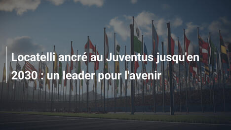 Locatelli ancré au Juventus jusqu'en 2030 : un leader pour l'avenir