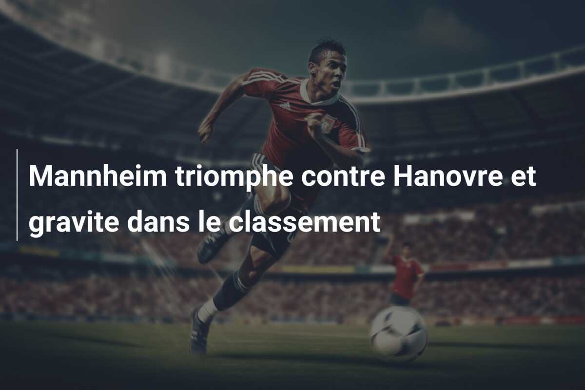 Mannheim triomphe contre Hanovre et gravite dans le classement