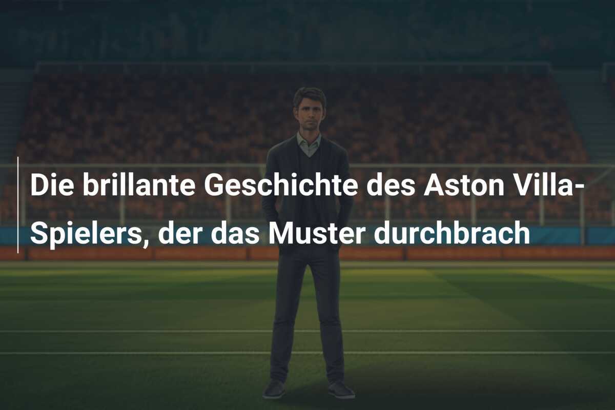 Die brillante Geschichte des Aston Villa-Spielers, der das Muster durchbrach