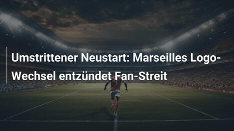 Umstrittener Neustart: Marseilles Logo-Wechsel entzündet Fan-Streit