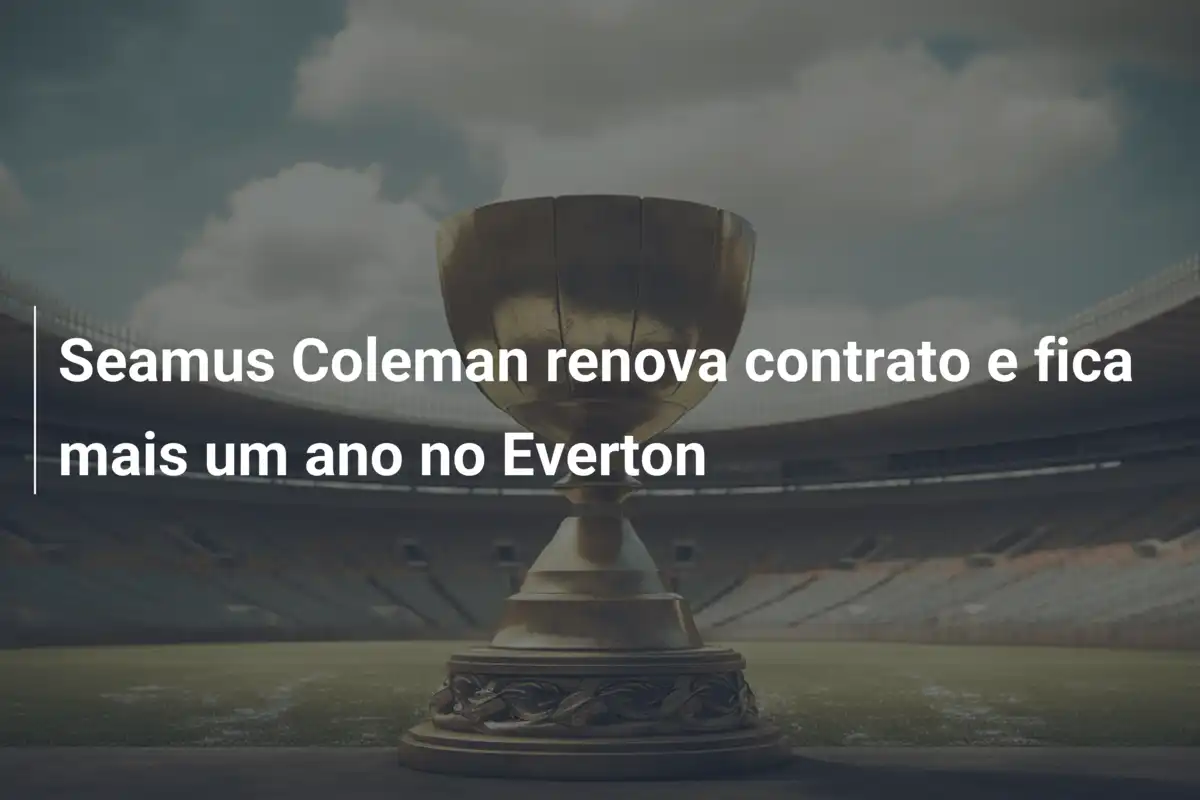 Seamus Coleman renova contrato e fica mais um ano no Everton