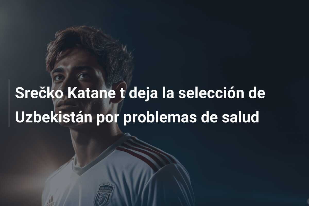 Srečko Katane t deja la selección de Uzbekistán por problemas de salud