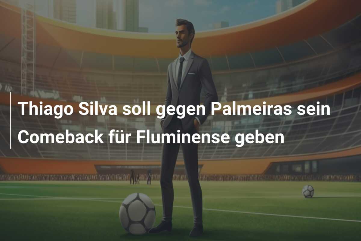 Thiago Silva soll gegen Palmeiras sein Comeback für Fluminense geben